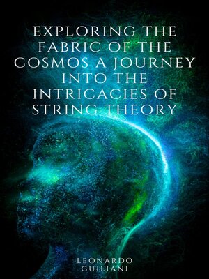 cover image of Exploring the Fabric of the Cosmos a Journey into the Intricacies of String Theory